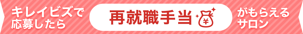 キレイビズで応募したら再就職手当がもらえるサロン